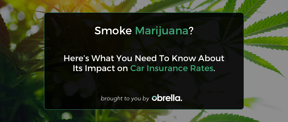 Smoke Marijuana?  Here’s What You Need To Know About Its Impact on Car Insurance Rates.